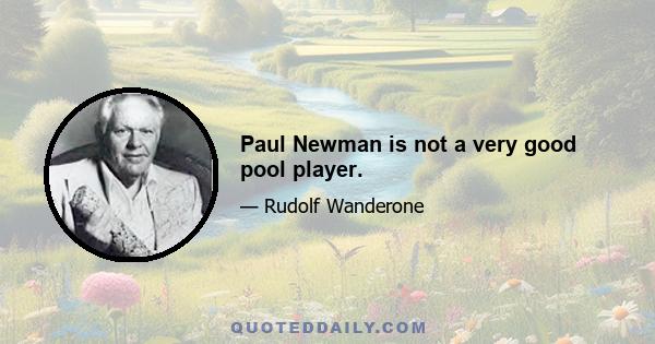 Paul Newman is not a very good pool player.