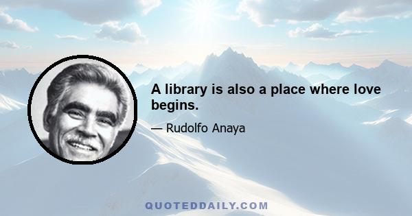 A library is also a place where love begins.