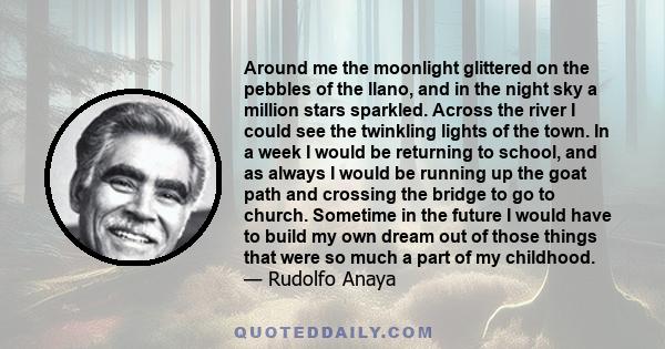 Around me the moonlight glittered on the pebbles of the llano, and in the night sky a million stars sparkled. Across the river I could see the twinkling lights of the town. In a week I would be returning to school, and