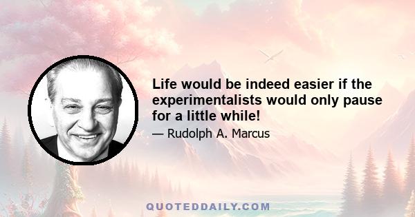 Life would be indeed easier if the experimentalists would only pause for a little while!