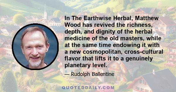 In The Earthwise Herbal, Matthew Wood has revived the richness, depth, and dignity of the herbal medicine of the old masters, while at the same time endowing it with a new cosmopolitan, cross-cultural flavor that lifts