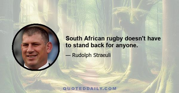 South African rugby doesn't have to stand back for anyone.