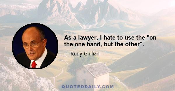 As a lawyer, I hate to use the on the one hand, but the other.