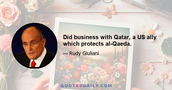 Did business with Qatar, a US ally which protects al-Qaeda.