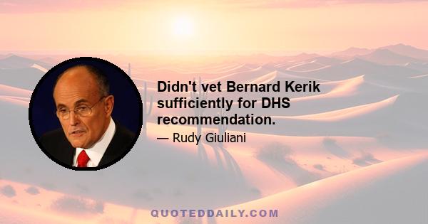 Didn't vet Bernard Kerik sufficiently for DHS recommendation.