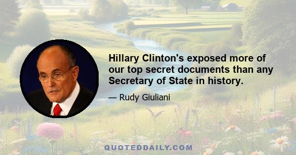 Hillary Clinton's exposed more of our top secret documents than any Secretary of State in history.