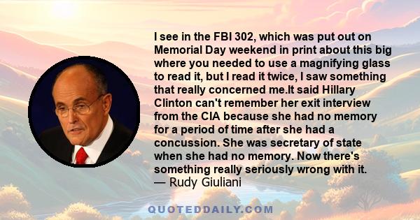 I see in the FBI 302, which was put out on Memorial Day weekend in print about this big where you needed to use a magnifying glass to read it, but I read it twice, I saw something that really concerned me.It said