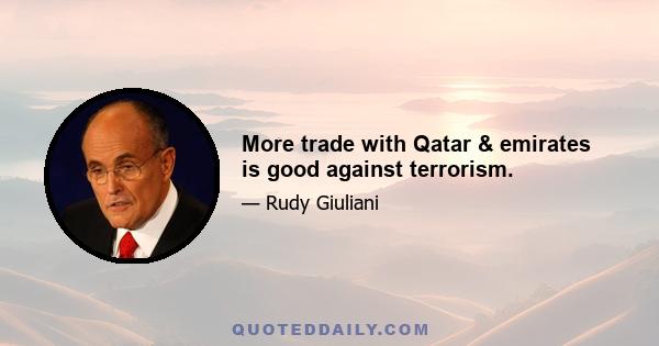 More trade with Qatar & emirates is good against terrorism.