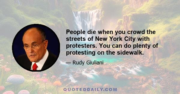 People die when you crowd the streets of New York City with protesters. You can do plenty of protesting on the sidewalk.