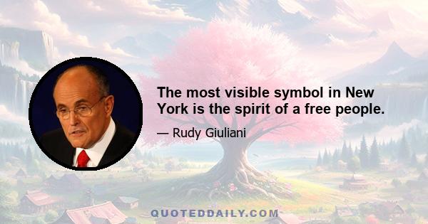 The most visible symbol in New York is the spirit of a free people.