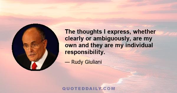 The thoughts I express, whether clearly or ambiguously, are my own and they are my individual responsibility.