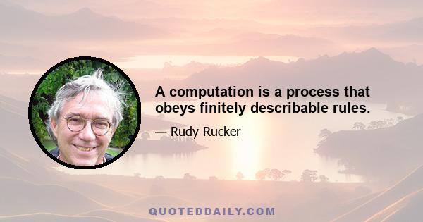 A computation is a process that obeys finitely describable rules.