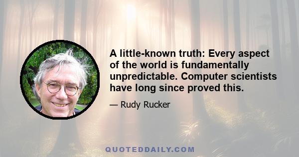 A little-known truth: Every aspect of the world is fundamentally unpredictable. Computer scientists have long since proved this.