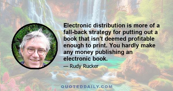 Electronic distribution is more of a fall-back strategy for putting out a book that isn't deemed profitable enough to print. You hardly make any money publishing an electronic book.