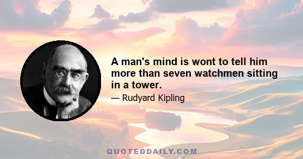 A man's mind is wont to tell him more than seven watchmen sitting in a tower.