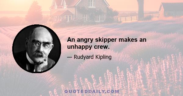 An angry skipper makes an unhappy crew.