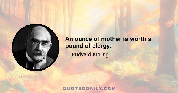 An ounce of mother is worth a pound of clergy.