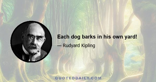 Each dog barks in his own yard!