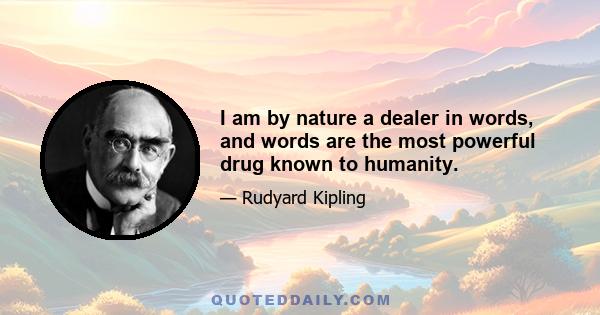 I am by nature a dealer in words, and words are the most powerful drug known to humanity.