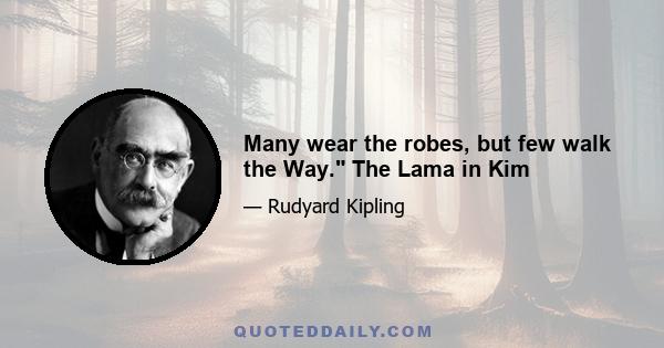 Many wear the robes, but few walk the Way. The Lama in Kim