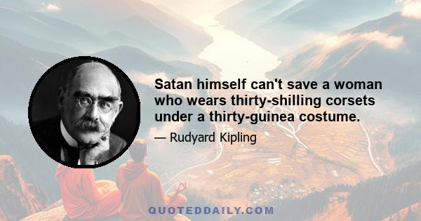 Satan himself can't save a woman who wears thirty-shilling corsets under a thirty-guinea costume.