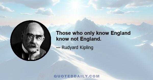 Those who only know England know not England.