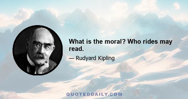 What is the moral? Who rides may read.