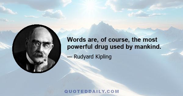 Words are, of course, the most powerful drug used by mankind.