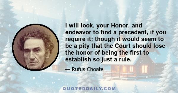 I will look, your Honor, and endeavor to find a precedent, if you require it; though it would seem to be a pity that the Court should lose the honor of being the first to establish so just a rule.