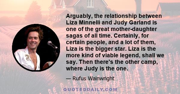 Arguably, the relationship between Liza Minnelli and Judy Garland is one of the great mother-daughter sagas of all time. Certainly, for certain people, and a lot of them, Liza is the bigger star. Liza is the more kind