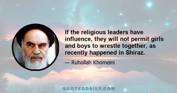 If the religious leaders have influence, they will not permit girls and boys to wrestle together, as recently happened in Shiraz.