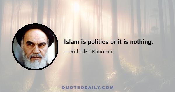 Islam is politics or it is nothing.