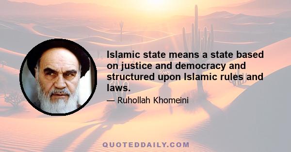 Islamic state means a state based on justice and democracy and structured upon Islamic rules and laws.