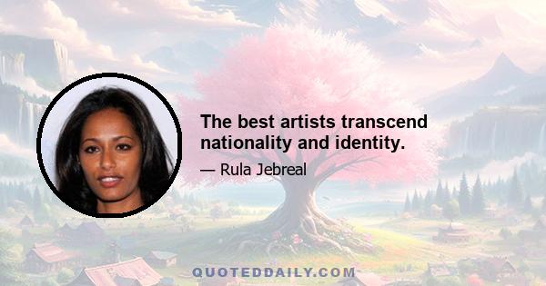 The best artists transcend nationality and identity.