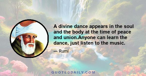 A divine dance appears in the soul and the body at the time of peace and union.Anyone can learn the dance, just listen to the music.