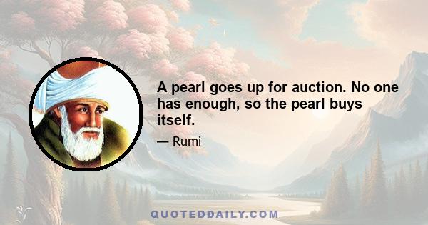 A pearl goes up for auction. No one has enough, so the pearl buys itself.