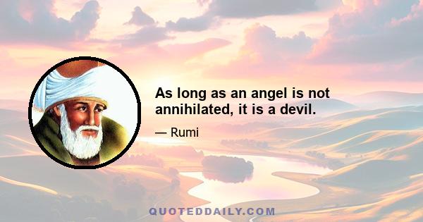 As long as an angel is not annihilated, it is a devil.