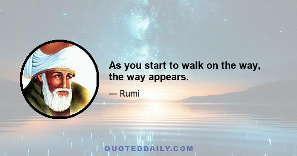 As you start to walk on the way, the way appears.