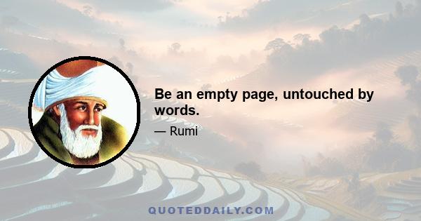 Be an empty page, untouched by words.