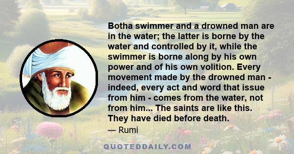 Botha swimmer and a drowned man are in the water; the latter is borne by the water and controlled by it, while the swimmer is borne along by his own power and of his own volition. Every movement made by the drowned man