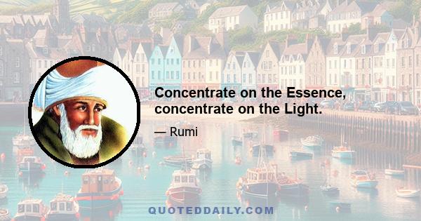 Concentrate on the Essence, concentrate on the Light.