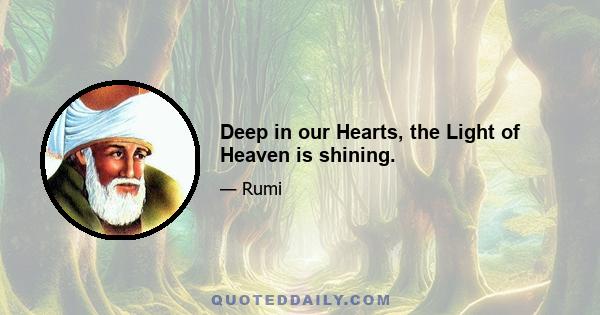 Deep in our Hearts, the Light of Heaven is shining.