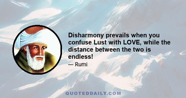 Disharmony prevails when you confuse Lust with LOVE, while the distance between the two is endless!