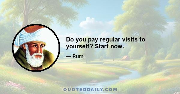 Do you pay regular visits to yourself? Start now.