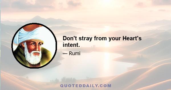 Don't stray from your Heart's intent.