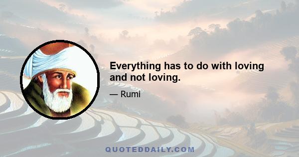 Everything has to do with loving and not loving.