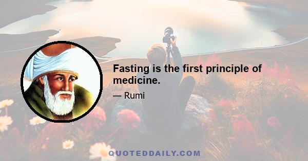 Fasting is the first principle of medicine.