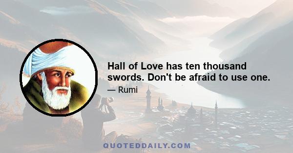 Hall of Love has ten thousand swords. Don't be afraid to use one.