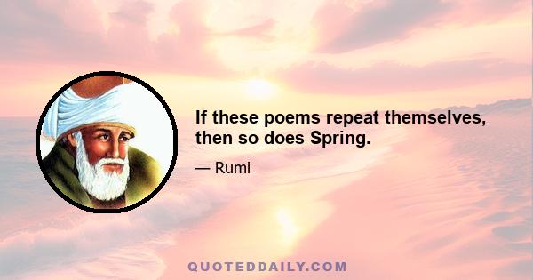 If these poems repeat themselves, then so does Spring.