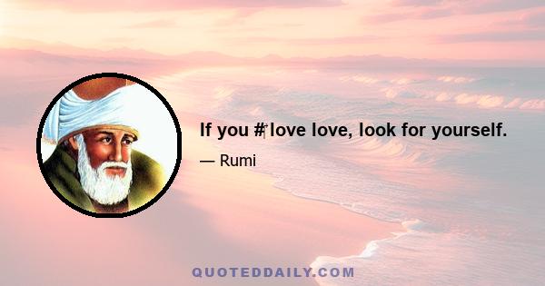 If you #‎ love love, look for yourself.